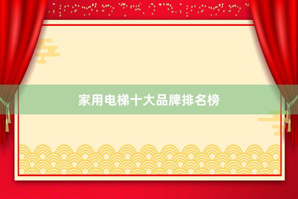 家用电梯十大品牌排名榜